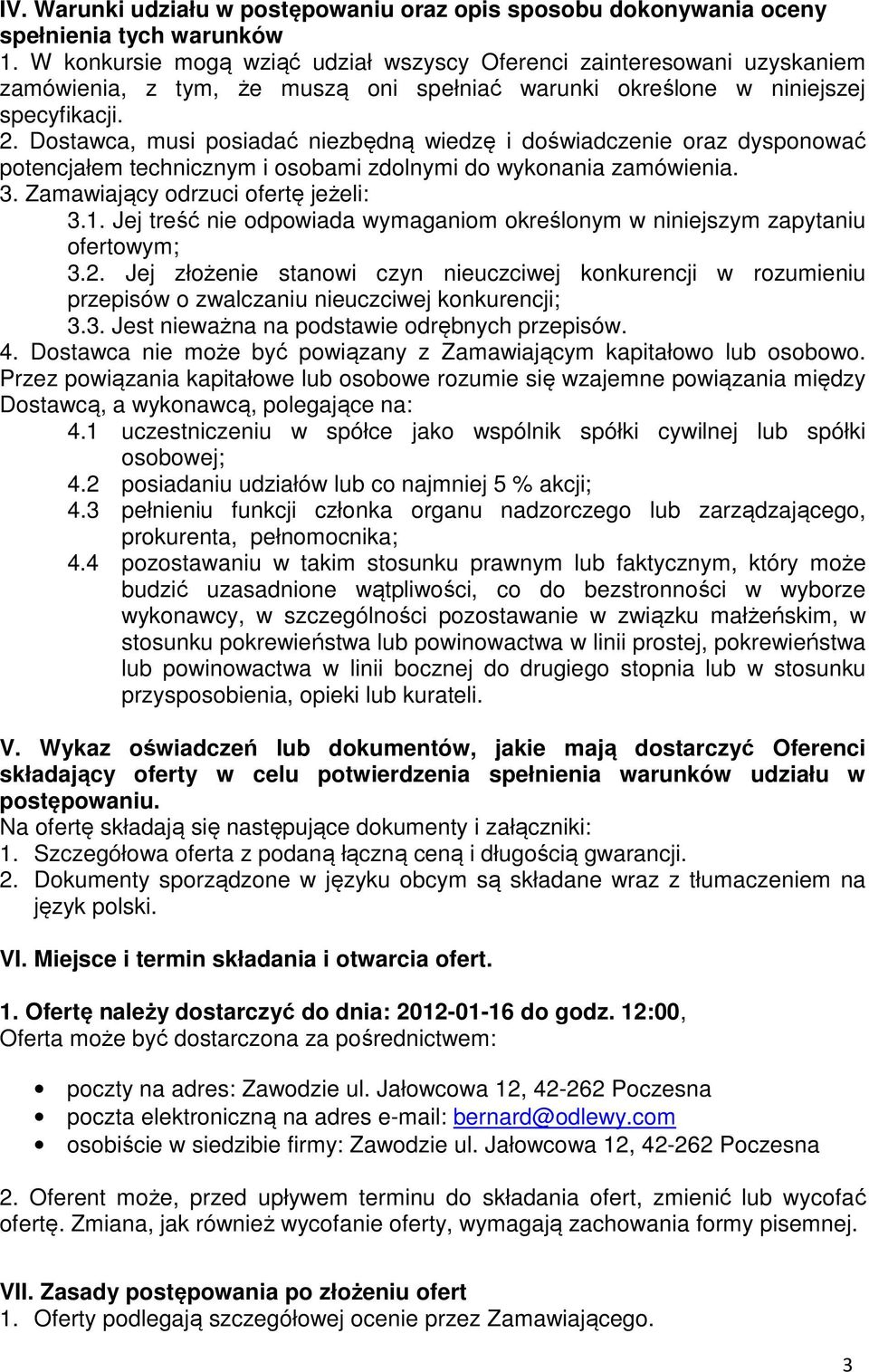 Dostawca, musi posiadać niezbędną wiedzę i doświadczenie oraz dysponować potencjałem technicznym i osobami zdolnymi do wykonania zamówienia. 3. Zamawiający odrzuci ofertę jeżeli: 3.1.