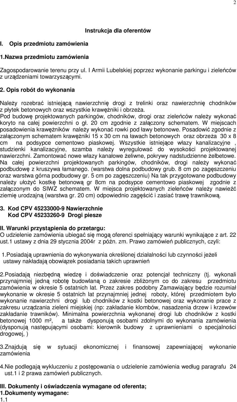 Opis robót do wykonania NaleŜy rozebrać istniejącą nawierzchnię drogi z trelinki oraz nawierzchnię chodników z płytek betonowych oraz wszystkie krawęŝniki i obrzeŝa.