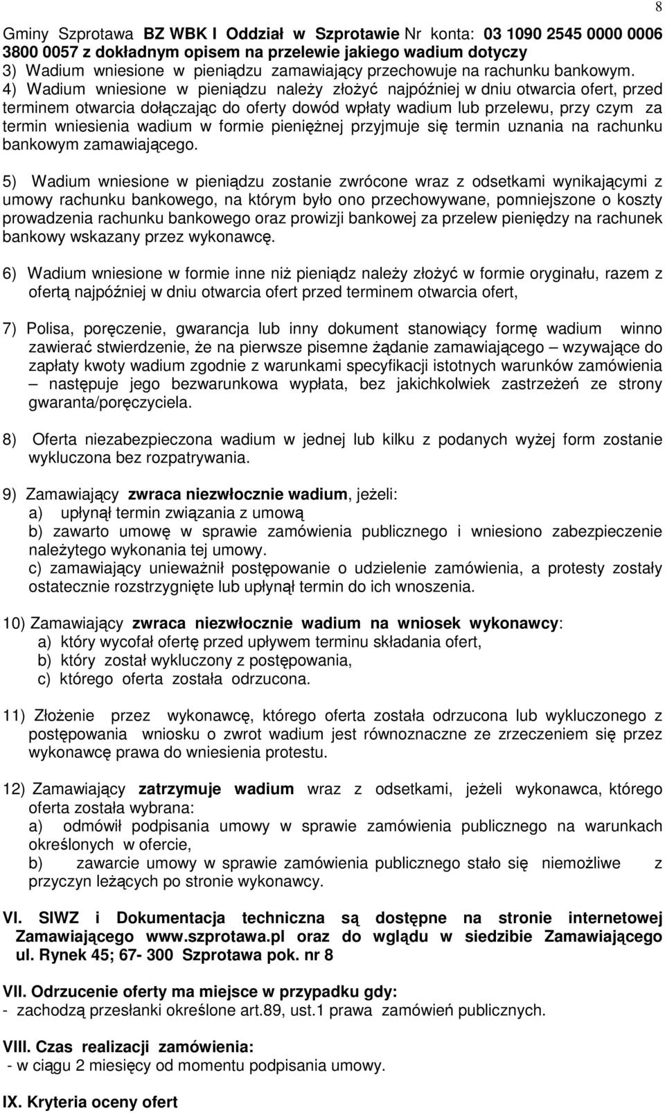 4) Wadium wniesione w pieniądzu naleŝy złoŝyć najpóźniej w dniu otwarcia ofert, przed terminem otwarcia dołączając do oferty dowód wpłaty wadium lub przelewu, przy czym za termin wniesienia wadium w