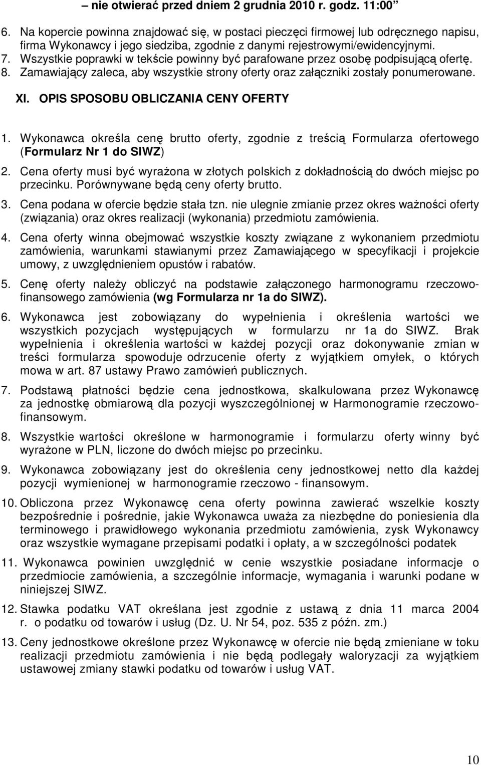 Wszystkie poprawki w tekście powinny być parafowane przez osobę podpisującą ofertę. 8. Zamawiający zaleca, aby wszystkie strony oferty oraz załączniki zostały ponumerowane. XI.