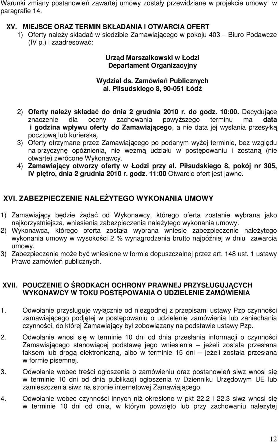 ) i zaadresować: Urząd Marszałkowski w Łodzi Departament Organizacyjny Wydział ds. Zamówień Publicznych al. Piłsudskiego 8, 90-051 Łódź 2) Oferty należy składać do dnia 2 grudnia 2010 r. do godz.