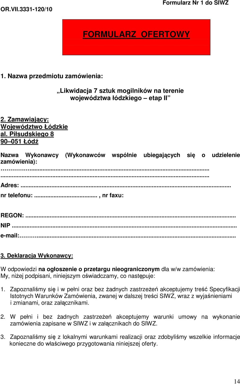 .. e-mail:... 3. Deklaracja Wykonawcy: W odpowiedzi na ogłoszenie o przetargu nieograniczonym dla w/w zamówienia: My, niżej podpisani, niniejszym oświadczamy, co następuje: 1.