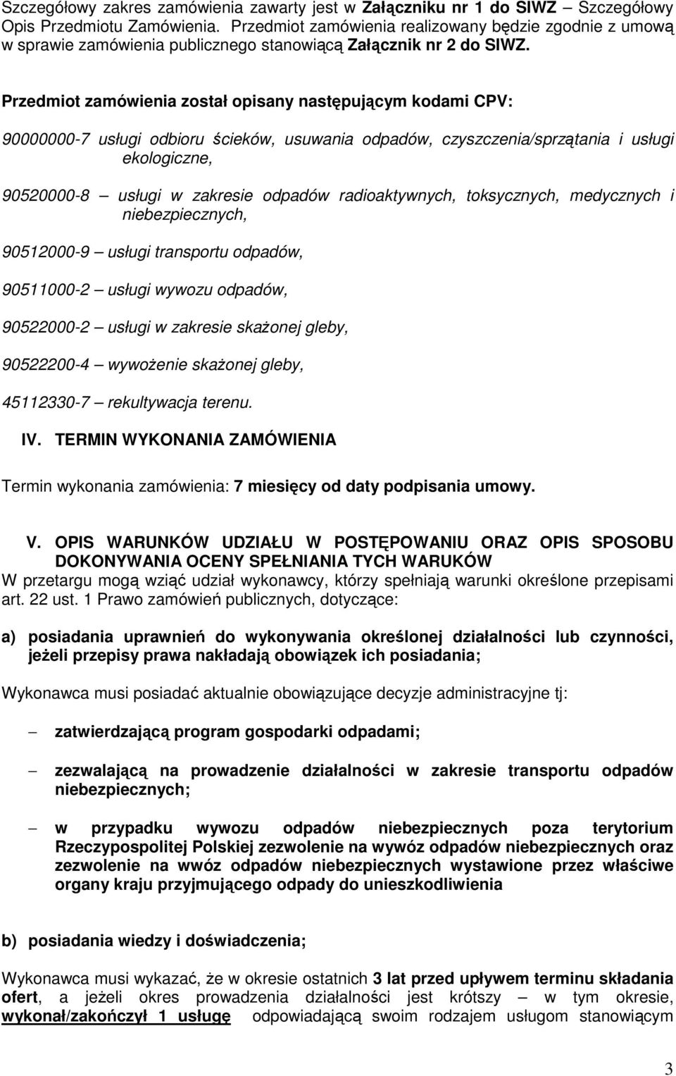 Przedmiot zamówienia został opisany następującym kodami CPV: 90000000-7 usługi odbioru ścieków, usuwania odpadów, czyszczenia/sprzątania i usługi ekologiczne, 90520000-8 usługi w zakresie odpadów