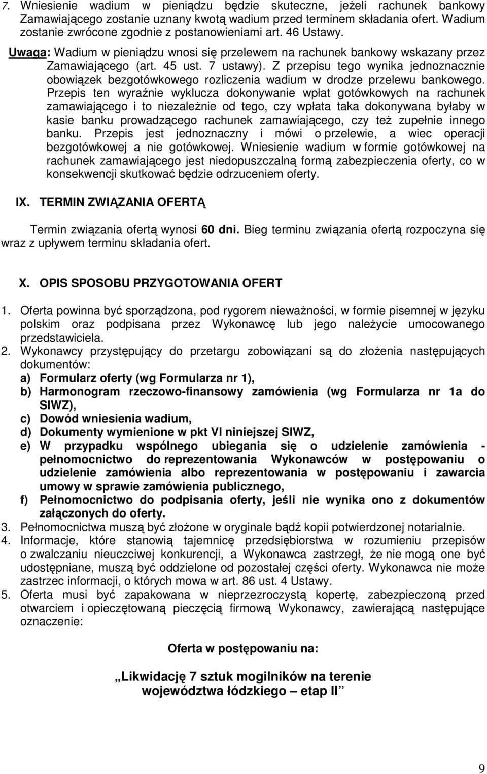 Z przepisu tego wynika jednoznacznie obowiązek bezgotówkowego rozliczenia wadium w drodze przelewu bankowego.