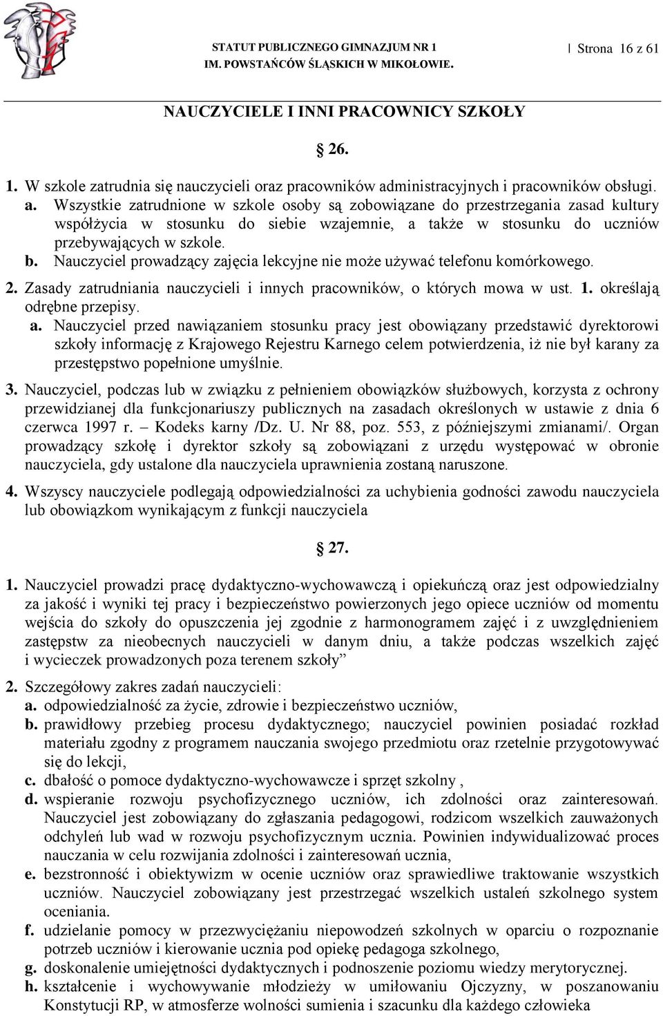 Wszystkie zatrudnione w szkole osoby są zobowiązane do przestrzegania zasad kultury współżycia w stosunku do siebie wzajemnie, a także w stosunku do uczniów przebywających w szkole. b.