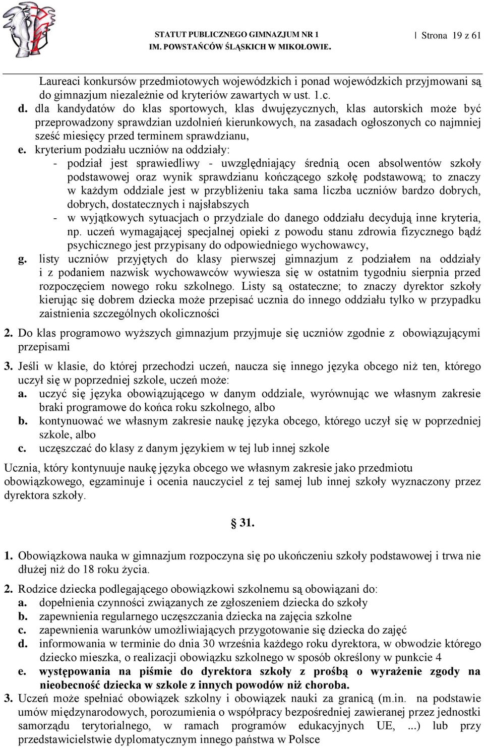 dla kandydatów do klas sportowych, klas dwujęzycznych, klas autorskich może być przeprowadzony sprawdzian uzdolnień kierunkowych, na zasadach ogłoszonych co najmniej sześć miesięcy przed terminem