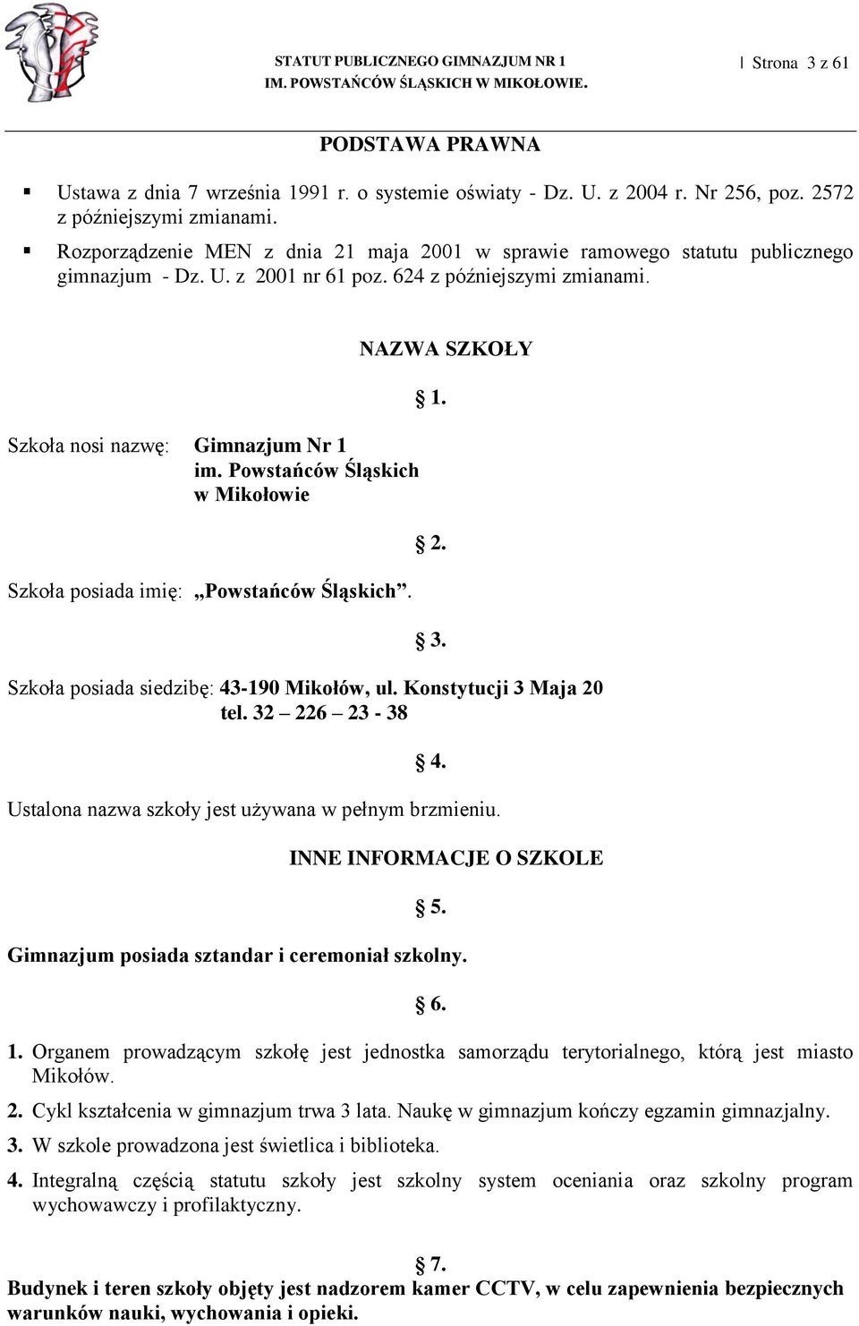 Powstańców Śląskich w Mikołowie Szkoła posiada imię: Powstańców Śląskich. NAZWA SZKOŁY 1. 2. 3. Szkoła posiada siedzibę: 43-190 Mikołów, ul. Konstytucji 3 Maja 20 tel. 32 226 23-38 4.