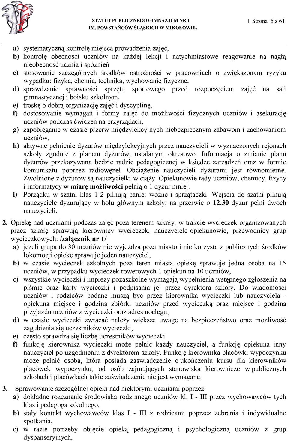 sali gimnastycznej i boisku szkolnym, e) troskę o dobrą organizację zajęć i dyscyplinę, f) dostosowanie wymagań i formy zajęć do możliwości fizycznych uczniów i asekurację uczniów podczas ćwiczeń na