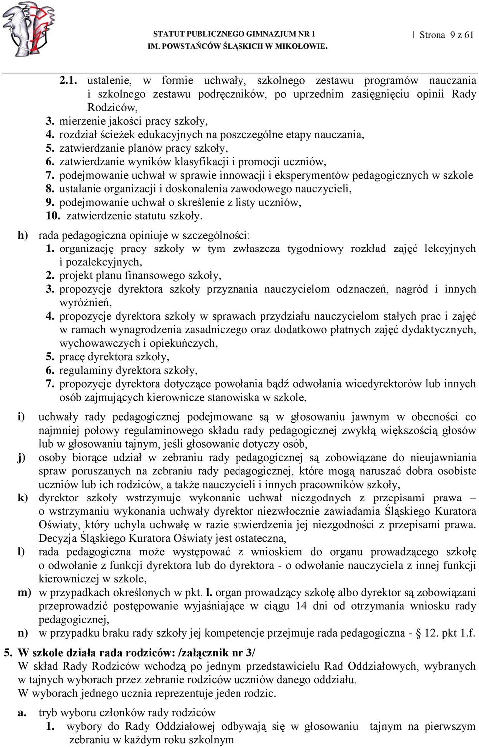 podejmowanie uchwał w sprawie innowacji i eksperymentów pedagogicznych w szkole 8. ustalanie organizacji i doskonalenia zawodowego nauczycieli, 9. podejmowanie uchwał o skreślenie z listy uczniów, 10.