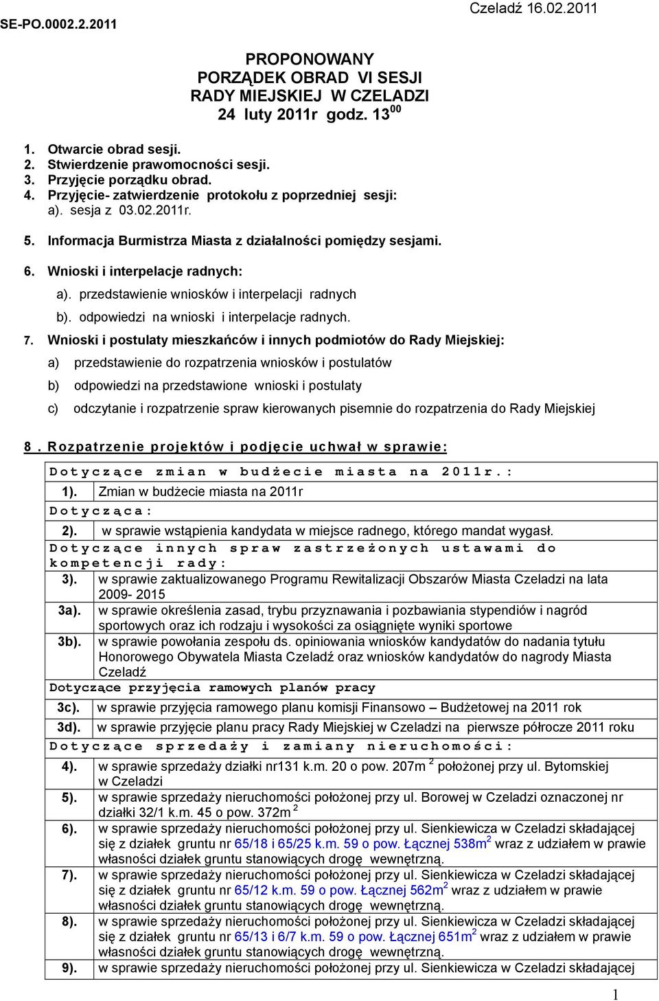 Wnioski i interpelacje radnych: a). przedstawienie wniosków i interpelacji radnych b). odpowiedzi na wnioski i interpelacje radnych. 7.