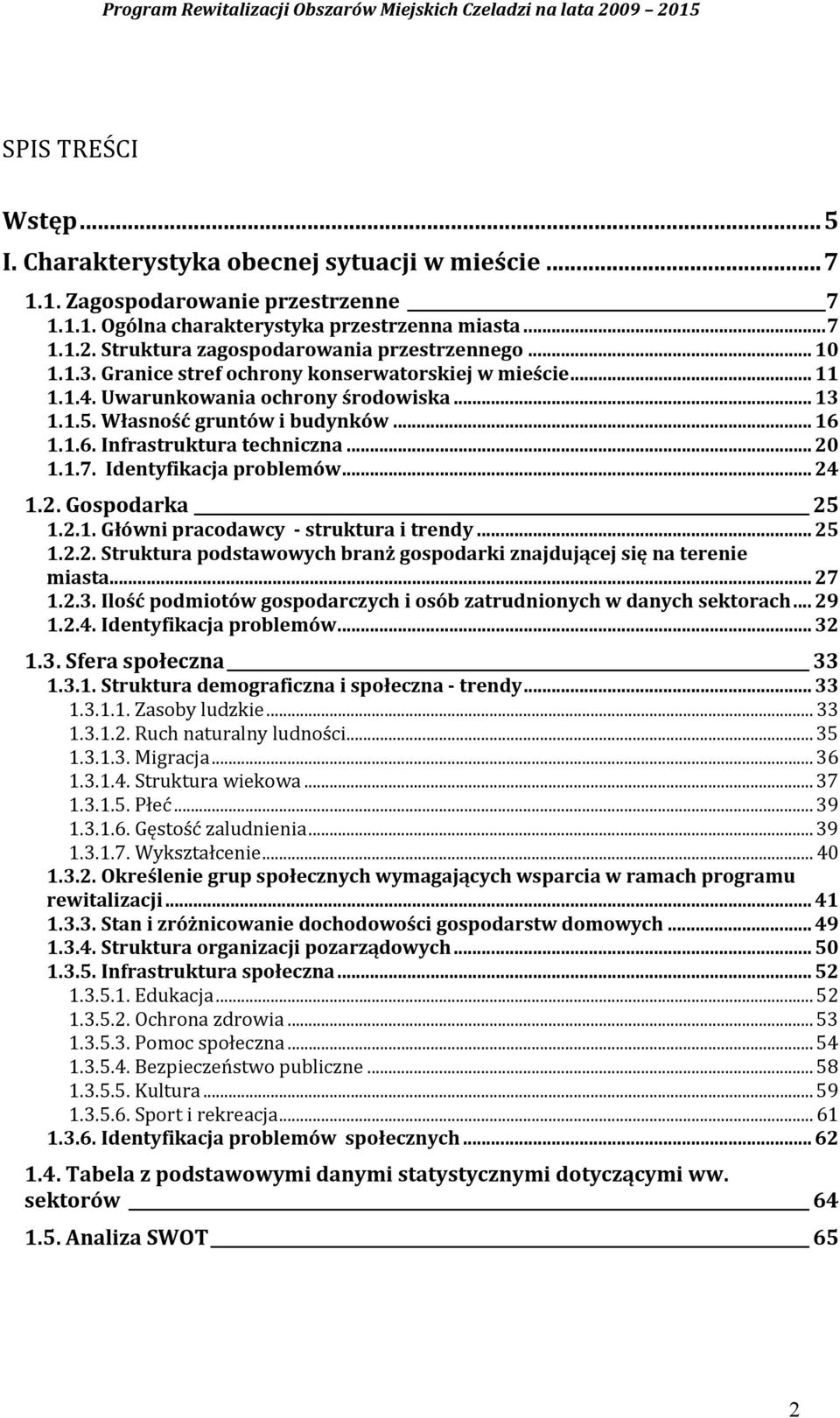 1.1.6. Infrastruktura techniczna...20 1.1.7. Identyfikacja problemów...24 1.2. Gospodarka 25 1.2.1. Główni pracodawcy - struktura i trendy...25 1.2.2. Struktura podstawowych branż gospodarki znajdującej się na terenie miasta.