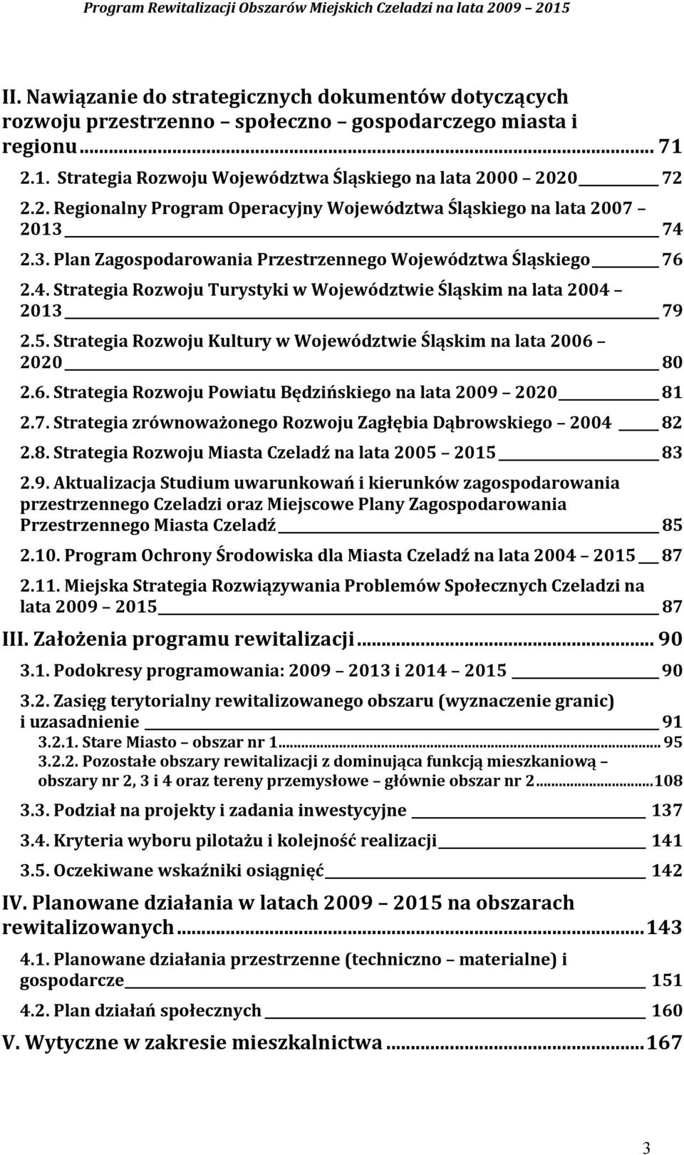 74 2.3. Plan Zagospodarowania Przestrzennego Województwa Śląskiego 76 2.4. Strategia Rozwoju Turystyki w Województwie Śląskim na lata 2004 2013 79 2.5.