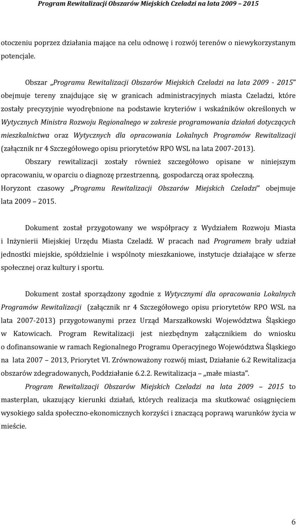 podstawie kryteriów i wskaźników określonych w Wytycznych Ministra Rozwoju Regionalnego w zakresie programowania działań dotyczących mieszkalnictwa oraz Wytycznych dla opracowania Lokalnych Programów