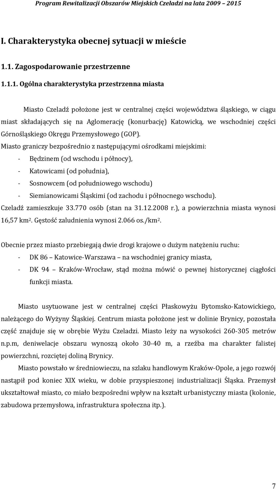 Aglomerację (konurbację) Katowicką, we wschodniej części Górnośląskiego Okręgu Przemysłowego (GOP).