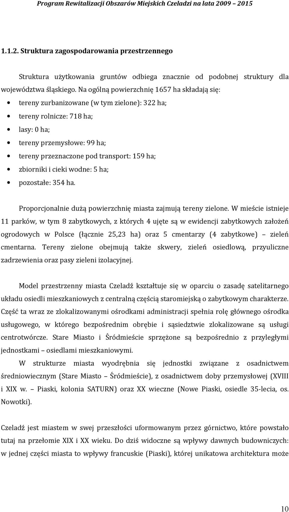 zbiorniki i cieki wodne: 5 ha; pozostałe: 354 ha. Proporcjonalnie dużą powierzchnię miasta zajmują tereny zielone.