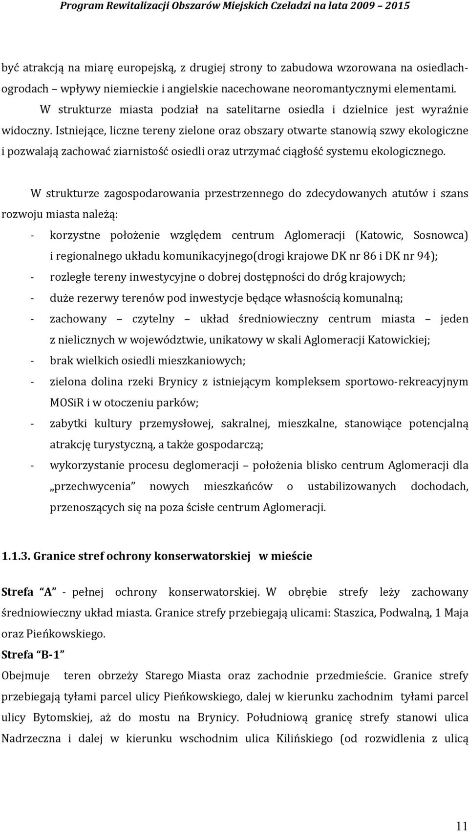 Istniejące, liczne tereny zielone oraz obszary otwarte stanowią szwy ekologiczne i pozwalają zachować ziarnistość osiedli oraz utrzymać ciągłość systemu ekologicznego.