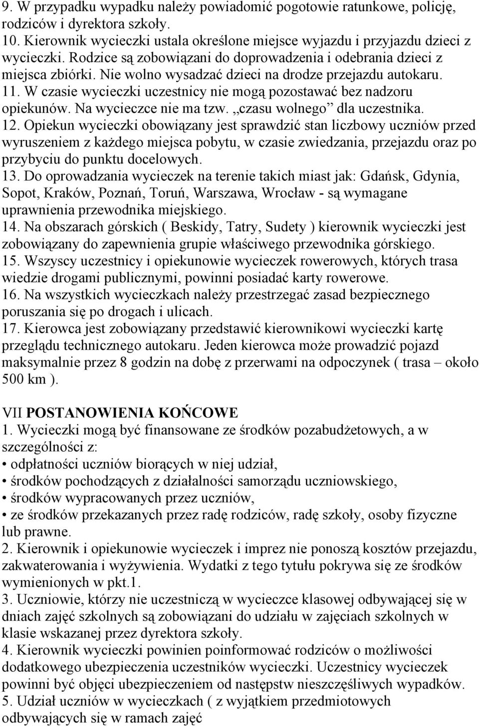 W czasie wycieczki uczestnicy nie mogą pozostawać bez nadzoru opiekunów. Na wycieczce nie ma tzw. czasu wolnego dla uczestnika. 12.