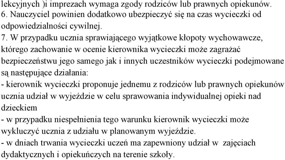 podejmowane są następujące działania: - kierownik wycieczki proponuje jednemu z rodziców lub prawnych opiekunów ucznia udział w wyjeździe w celu sprawowania indywidualnej opieki nad dzieckiem - w