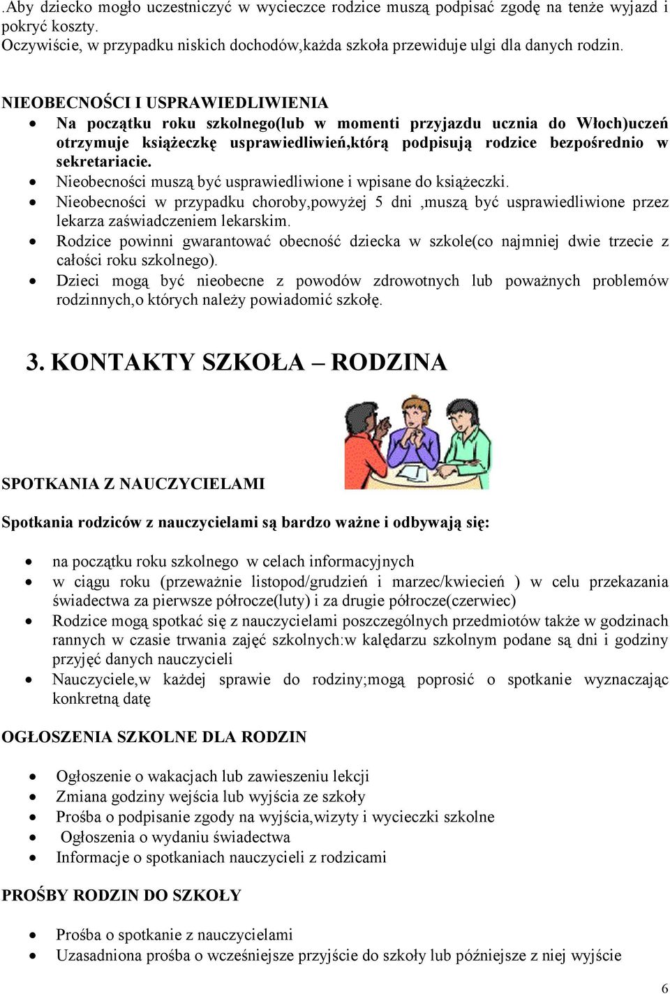 Nieobecności muszą być usprawiedliwione i wpisane do ksiąŝeczki. Nieobecności w przypadku choroby,powyŝej 5 dni,muszą być usprawiedliwione przez lekarza zaświadczeniem lekarskim.