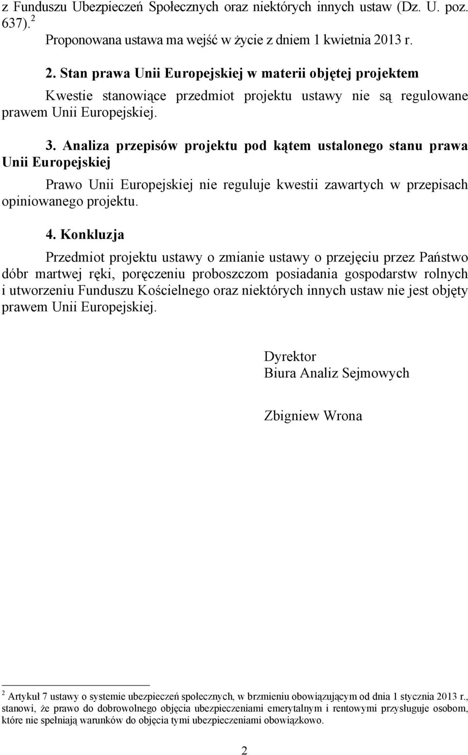 13 r. 2. Stan prawa Unii Europejskiej w materii objętej projektem Kwestie stanowiące przedmiot projektu ustawy nie są regulowane prawem Unii Europejskiej. 3.