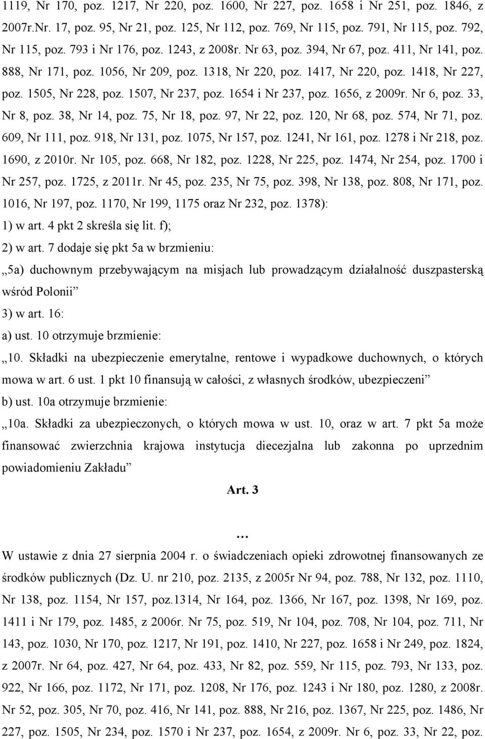 1507, Nr 237, poz. 1654 i Nr 237, poz. 1656, z 2009r. Nr 6, poz. 33, Nr 8, poz. 38, Nr 14, poz. 75, Nr 18, poz. 97, Nr 22, poz. 120, Nr 68, poz. 574, Nr 71, poz. 609, Nr 111, poz. 918, Nr 131, poz.