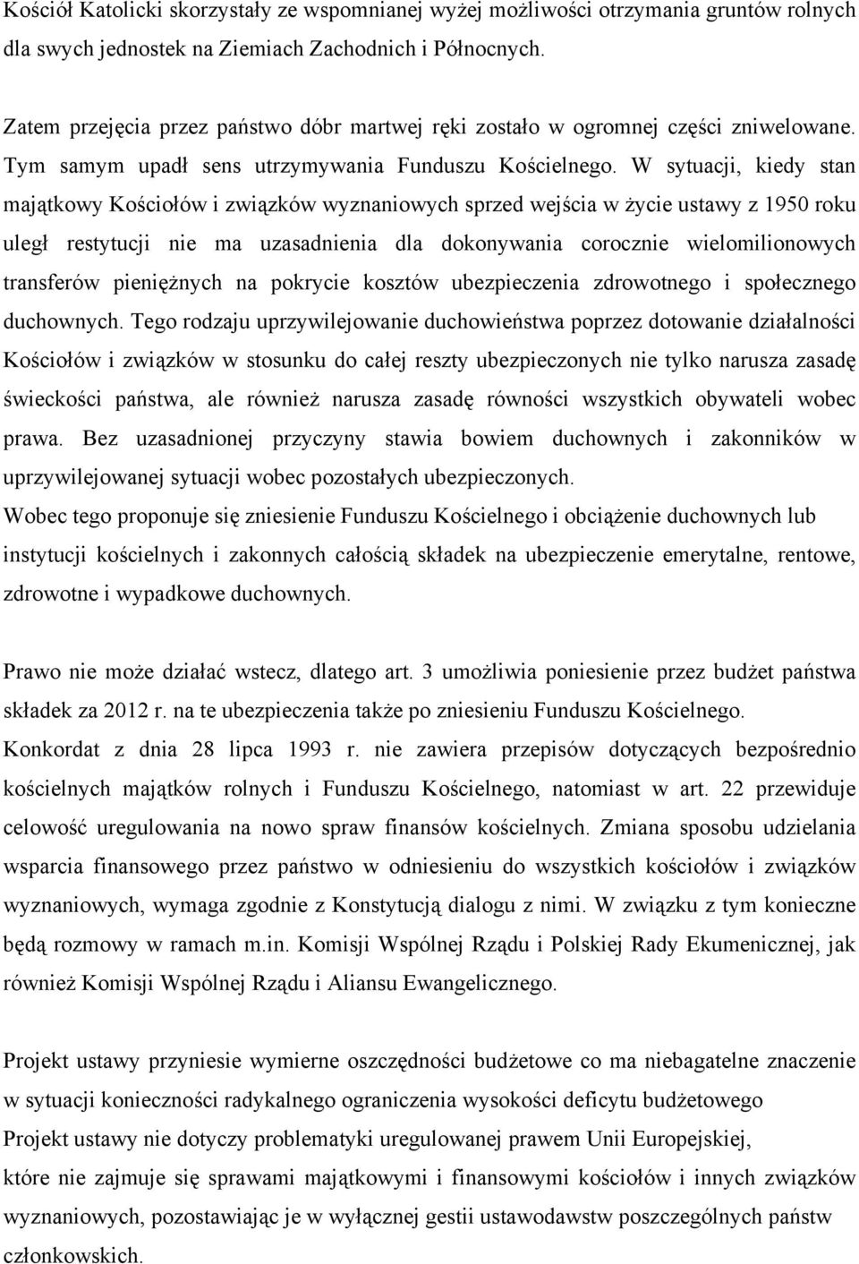 W sytuacji, kiedy stan majątkowy Kościołów i związków wyznaniowych sprzed wejścia w życie ustawy z 1950 roku uległ restytucji nie ma uzasadnienia dla dokonywania corocznie wielomilionowych transferów