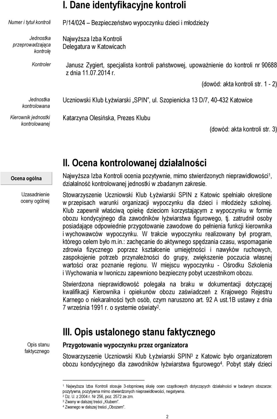 1-2) Jednostka kontrolowana Uczniowski Klub Łyżwiarski SPIN, ul. Szopienicka 13 D/7, 40-432 Katowice Kierownik jednostki kontrolowanej Katarzyna Olesińska, Prezes Klubu (dowód: akta kontroli str.