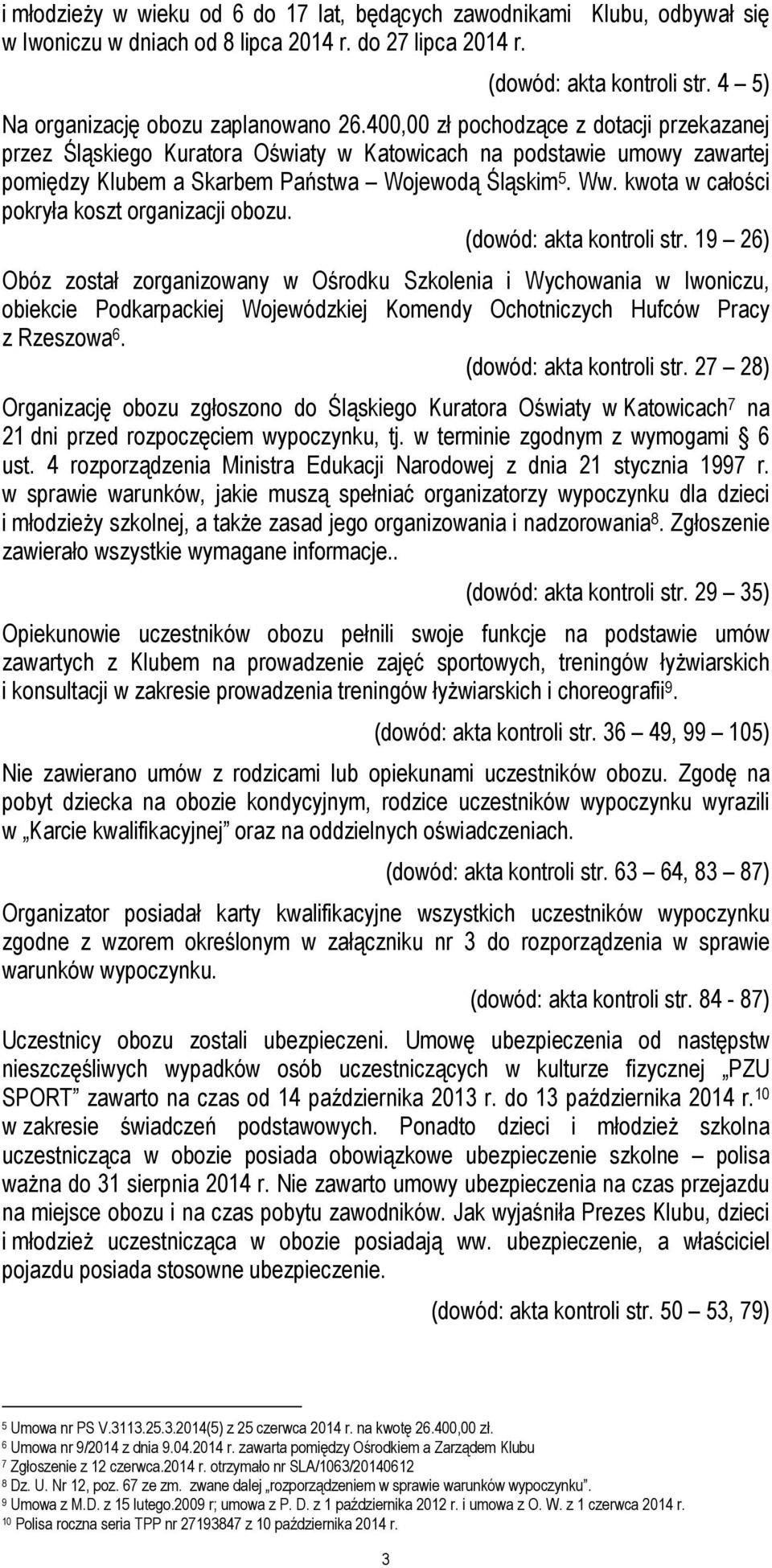 400,00 zł pochodzące z dotacji przekazanej przez Śląskiego Kuratora Oświaty w Katowicach na podstawie umowy zawartej pomiędzy Klubem a Skarbem Państwa Wojewodą Śląskim 5. Ww.