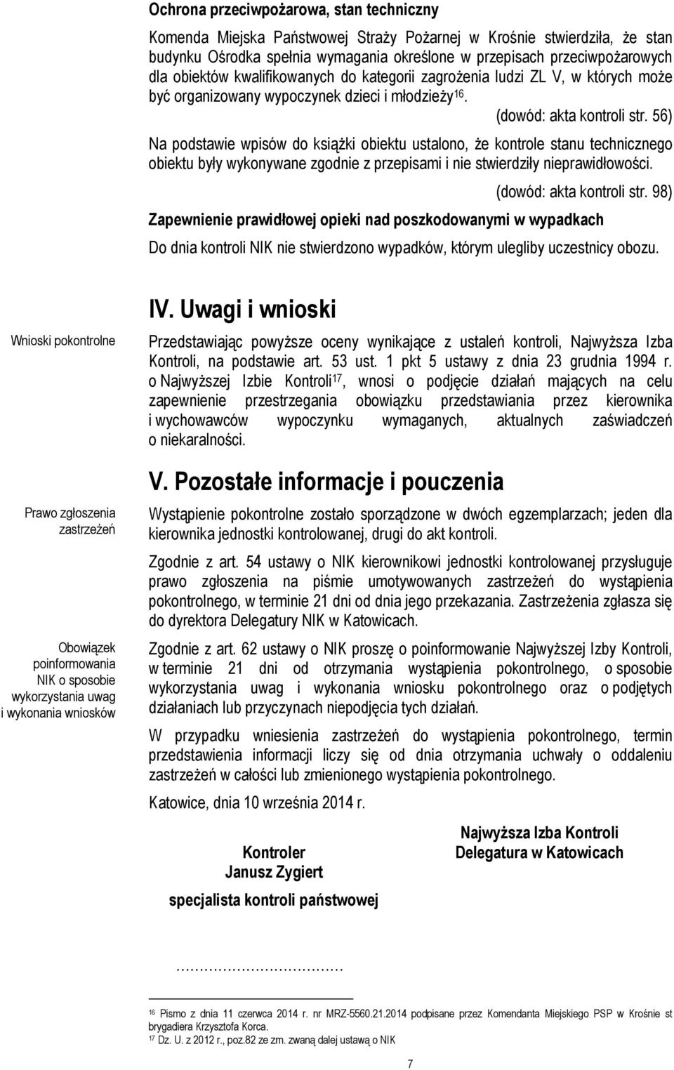 56) Na podstawie wpisów do książki obiektu ustalono, że kontrole stanu technicznego obiektu były wykonywane zgodnie z przepisami i nie stwierdziły nieprawidłowości. (dowód: akta kontroli str.