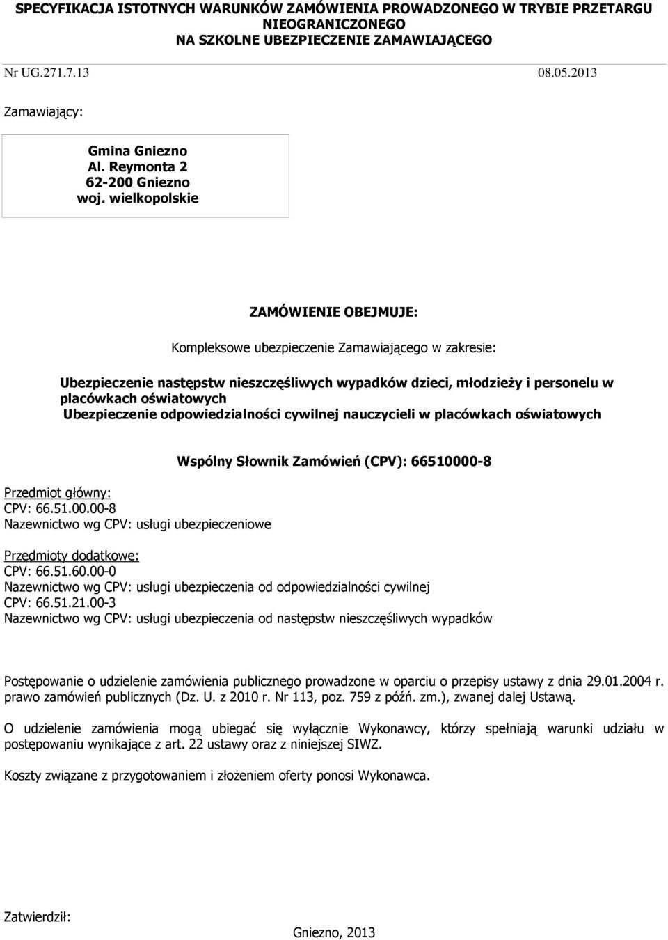 wielkopolskie ZAMÓWIENIE OBEJMUJE: Kompleksowe ubezpieczenie Zamawiającego w zakresie: Ubezpieczenie następstw nieszczęśliwych wypadków dzieci, młodzieŝy i personelu w placówkach oświatowych