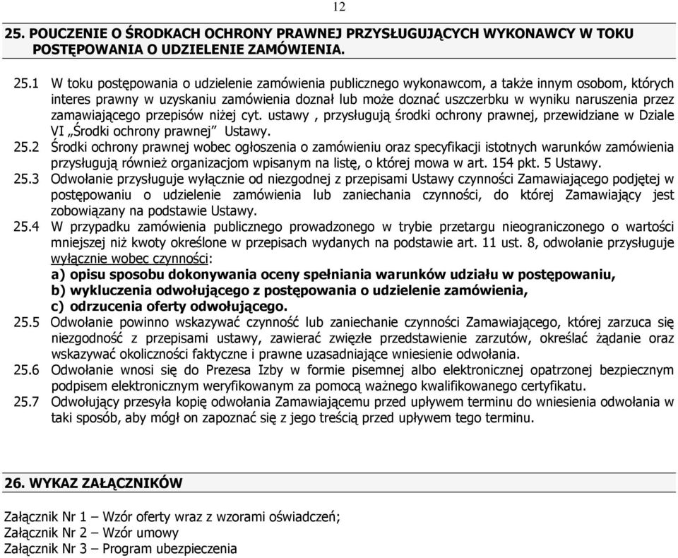 zamawiającego przepisów niŝej cyt. ustawy, przysługują środki ochrony prawnej, przewidziane w Dziale VI Środki ochrony prawnej Ustawy. 25.