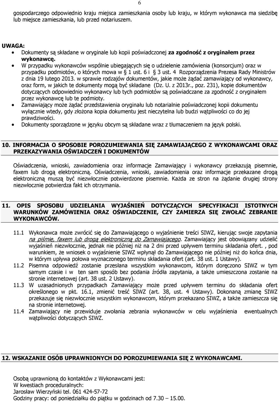 W przypadku wykonawców wspólnie ubiegających się o udzielenie zamówienia (konsorcjum) oraz w przypadku podmiotów, o których mowa w 1 ust. 6 i 3 ust.