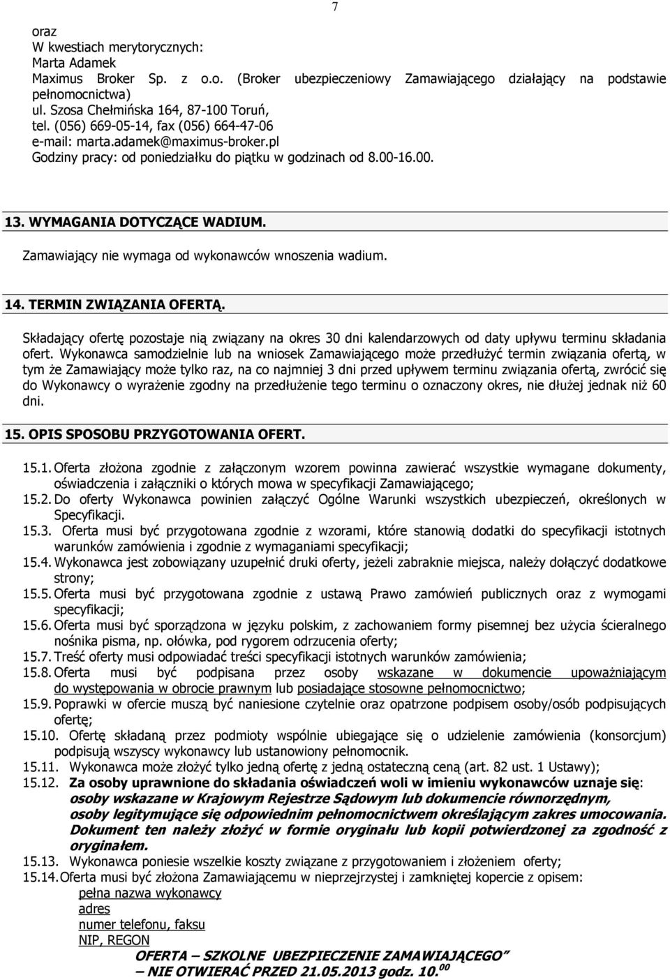 Zamawiający nie wymaga od wykonawców wnoszenia wadium. 14. TERMIN ZWIĄZANIA OFERTĄ. Składający ofertę pozostaje nią związany na okres 30 dni kalendarzowych od daty upływu terminu składania ofert.