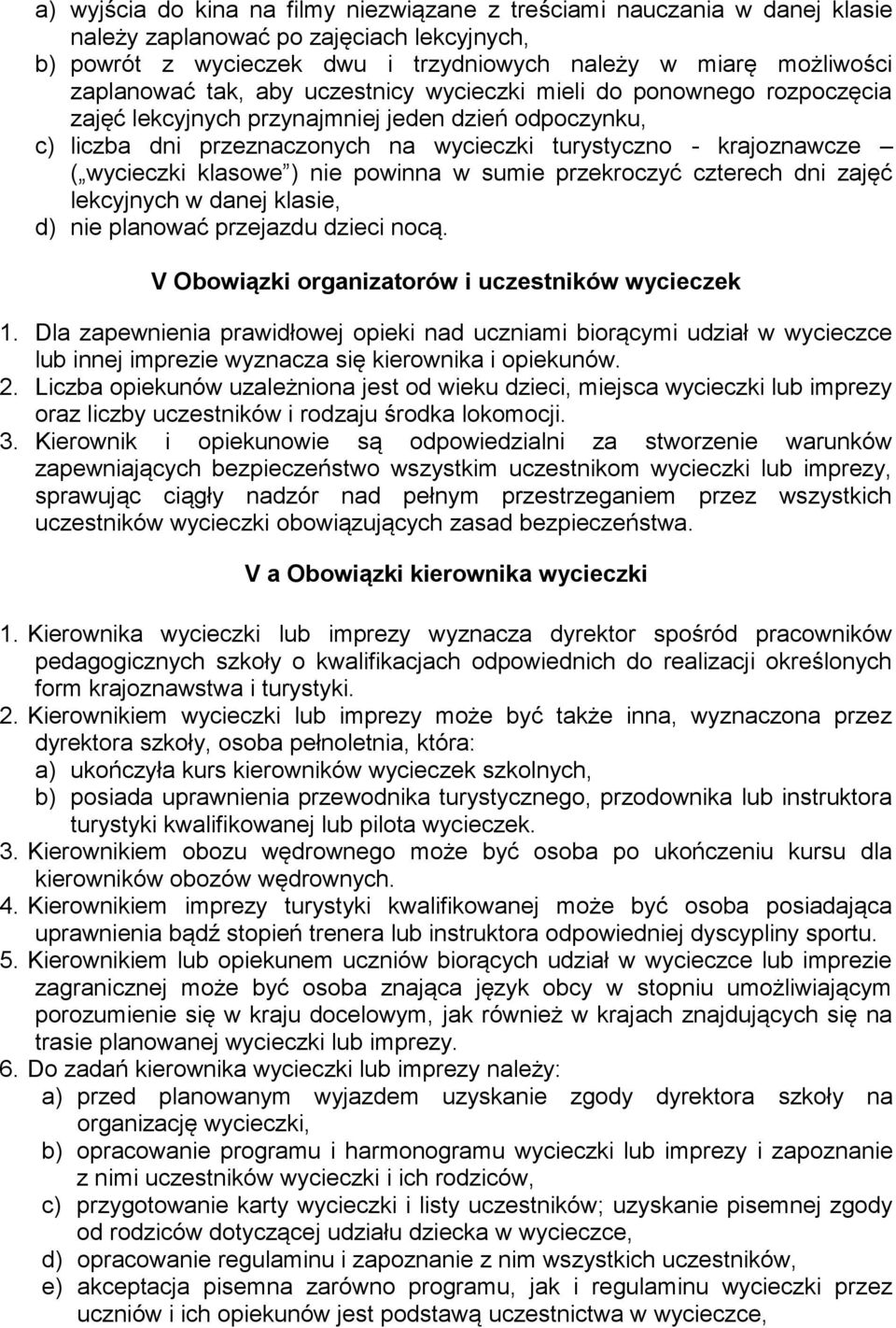 klasowe ) nie powinna w sumie przekroczyć czterech dni zajęć lekcyjnych w danej klasie, d) nie planować przejazdu dzieci nocą. V Obowiązki organizatorów i uczestników wycieczek 1.