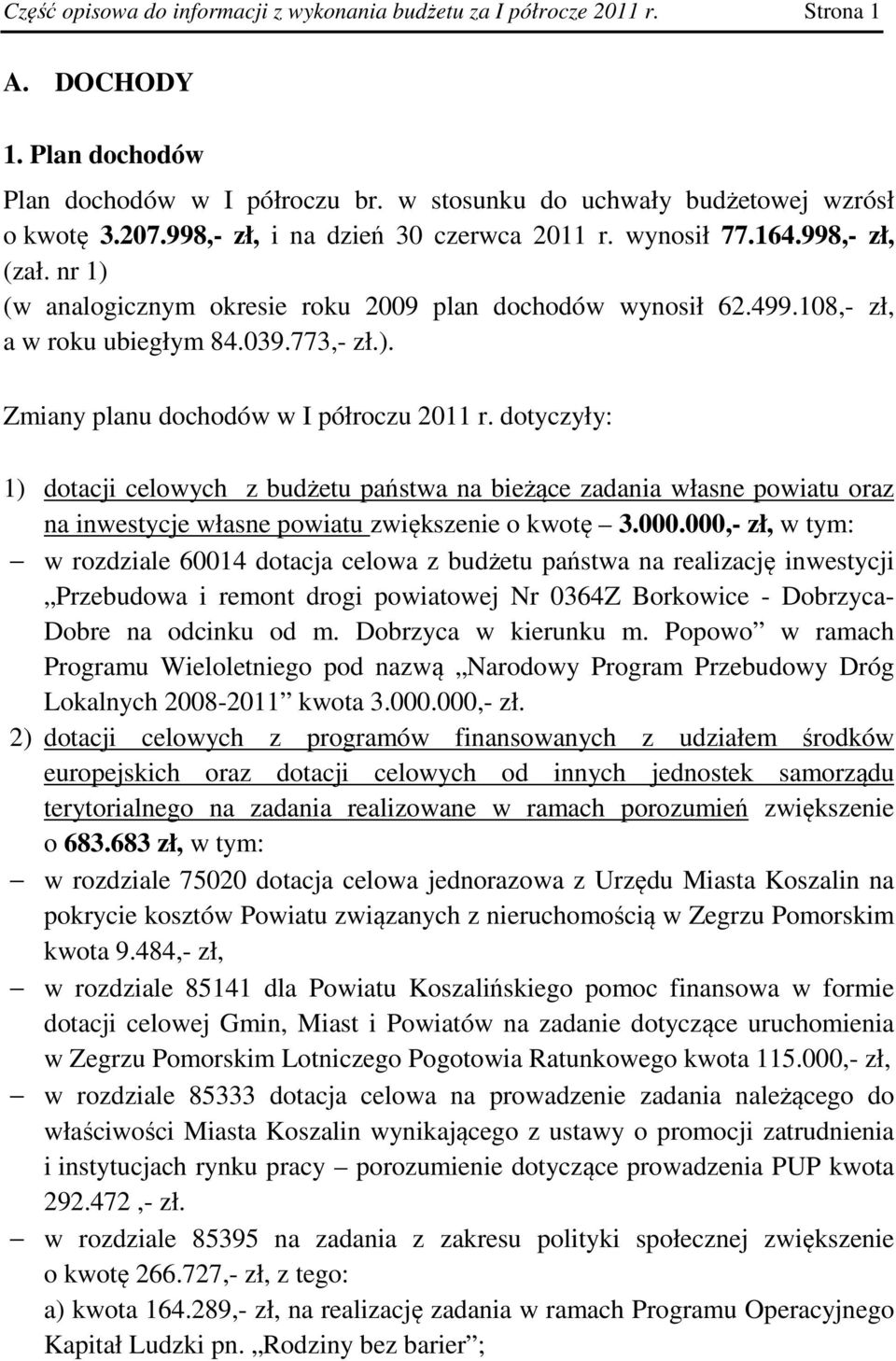 dotyczyły: 1) dotacji celowych z budżetu państwa na bieżące zadania własne powiatu oraz na inwestycje własne powiatu zwiększenie o kwotę 3.000.