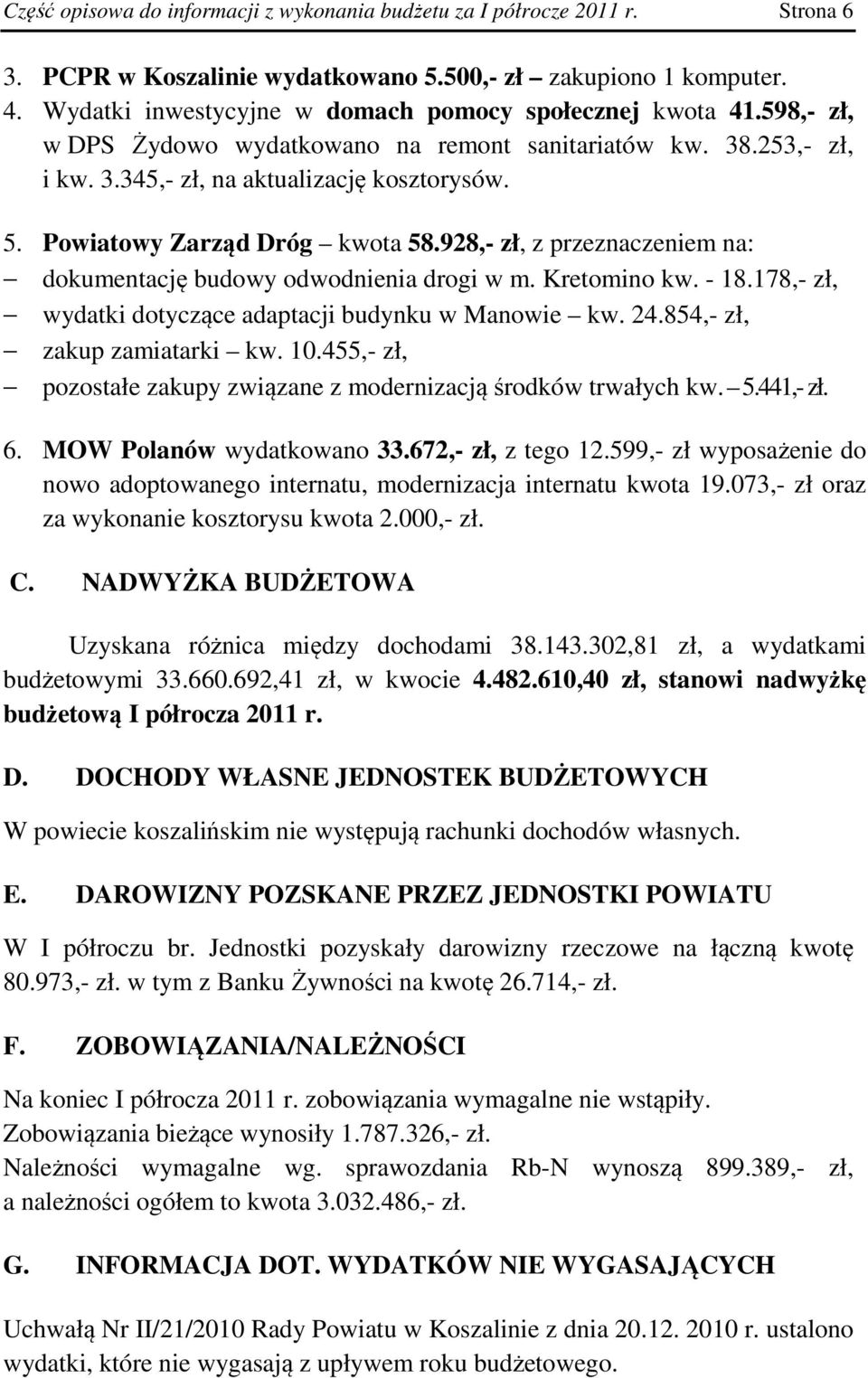 Powiatowy Zarząd Dróg kwota 58.928,- zł, z przeznaczeniem na: dokumentację budowy odwodnienia drogi w m. Kretomino kw. - 18.178,- zł, wydatki dotyczące adaptacji budynku w Manowie kw. 24.