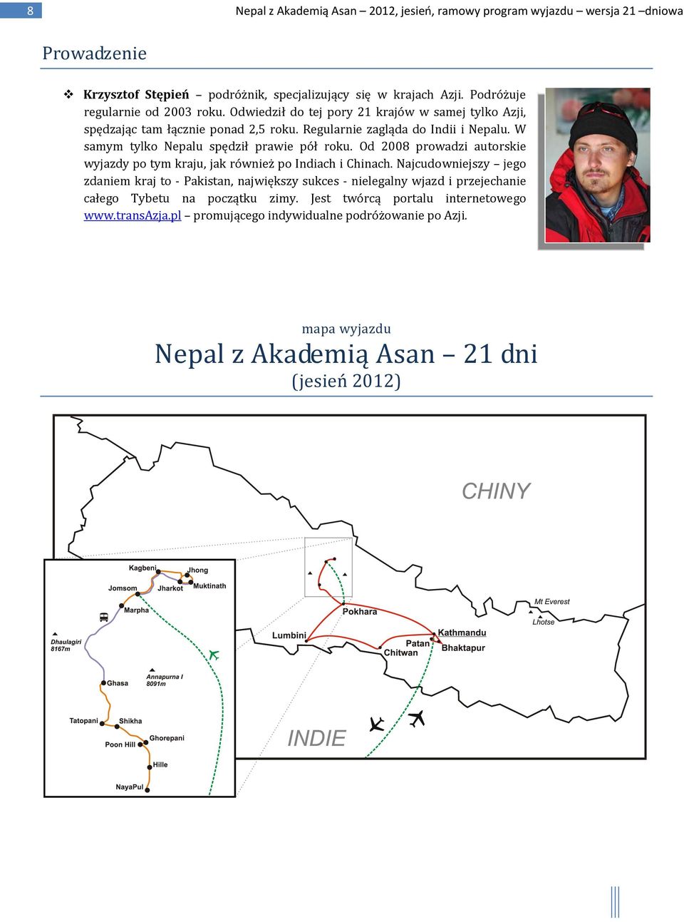 W samym tylko Nepalu spędził prawie pół roku. Od 2008 prowadzi autorskie wyjazdy po tym kraju, jak również po Indiach i Chinach.