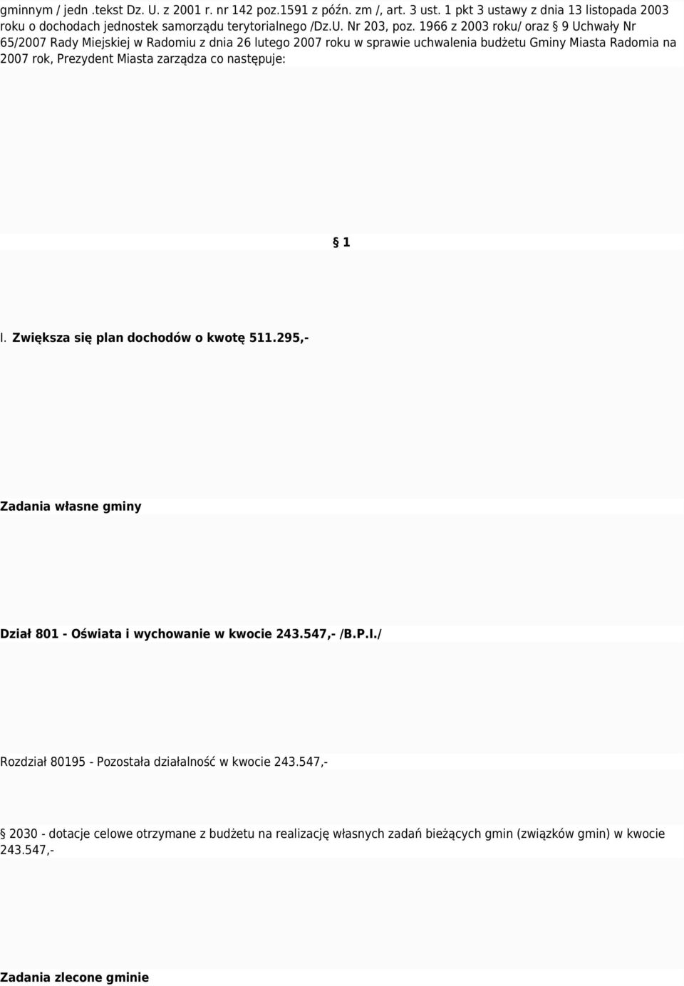 zarządza co następuje: 1 I. Zwiększa się plan dochodów o kwotę 511.295,- Zadania własne gminy Dział 801 - Oświata i wychowanie w kwocie 243.547,- /B.P.I./ Rozdział 80195 - Pozostała działalność w kwocie 243.