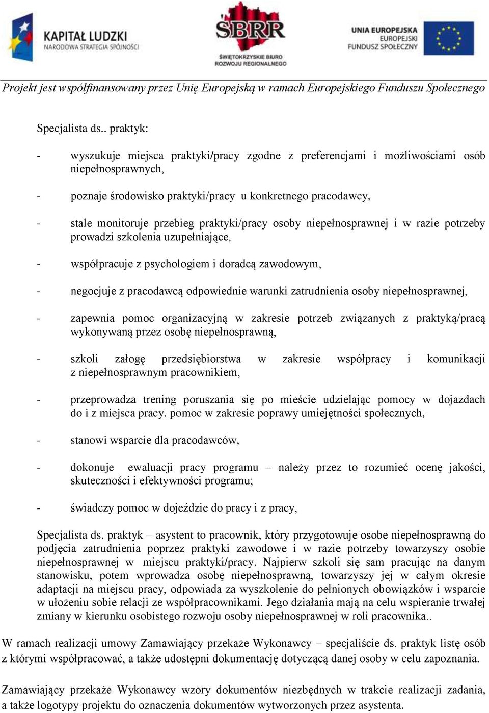 praktyki/pracy osoby niepełnosprawnej i w razie potrzeby prowadzi szkolenia uzupełniające, - współpracuje z psychologiem i doradcą zawodowym, - negocjuje z pracodawcą odpowiednie warunki zatrudnienia