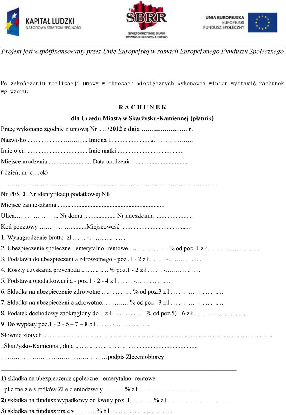 . Nr PESEL Nr identyfikacji podatkowej NIP Miejsce zamieszkania... Ulica... Nr domu... Nr mieszkania... Kod pocztowy...miejscowość... 1. Wynagrodzenie brutto zł...... -.......... 2.