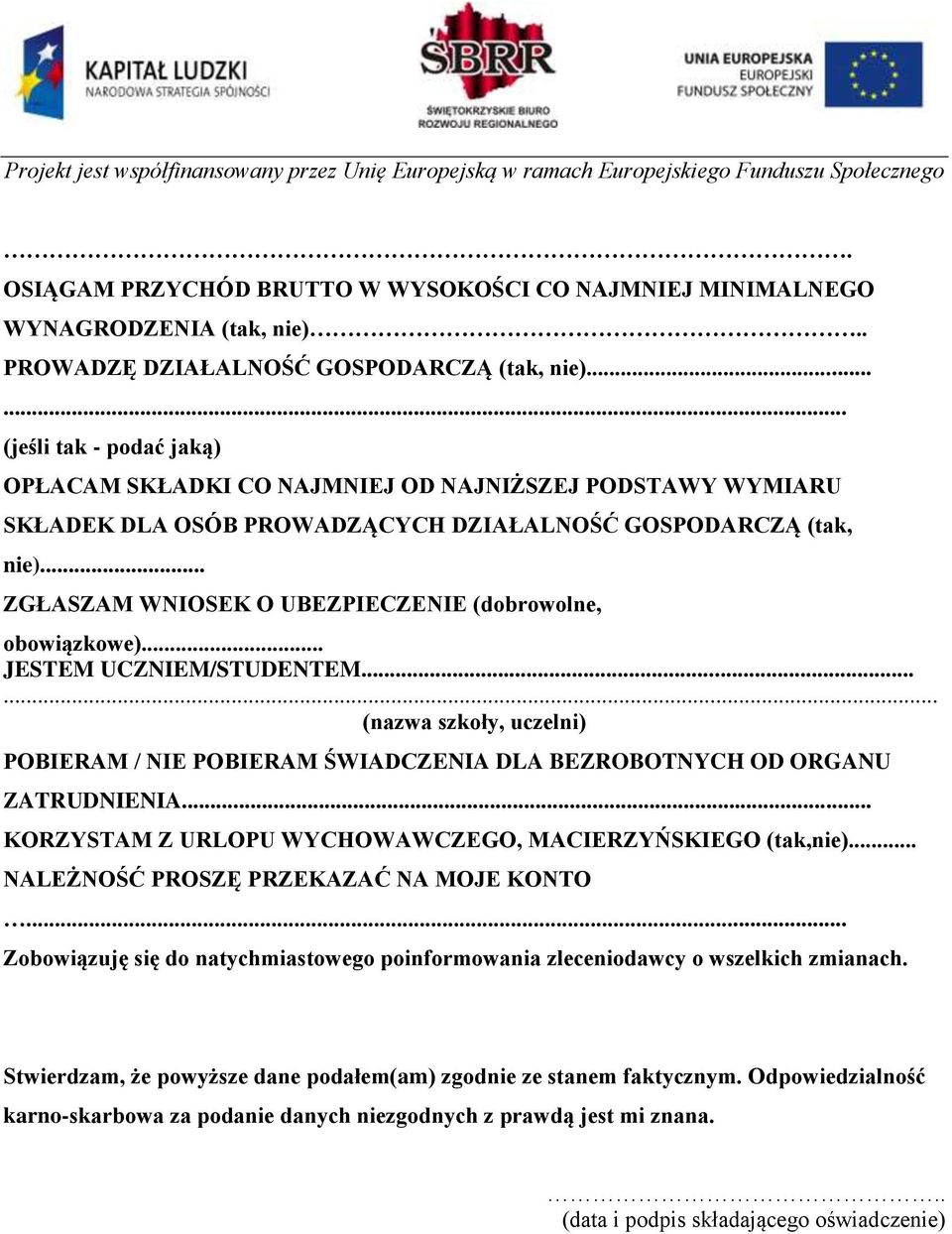 .. ZGŁASZAM WNIOSEK O UBEZPIECZENIE (dobrowolne, obowiązkowe)... JESTEM UCZNIEM/STUDENTEM...... (nazwa szkoły, uczelni) POBIERAM / NIE POBIERAM ŚWIADCZENIA DLA BEZROBOTNYCH OD ORGANU ZATRUDNIENIA.