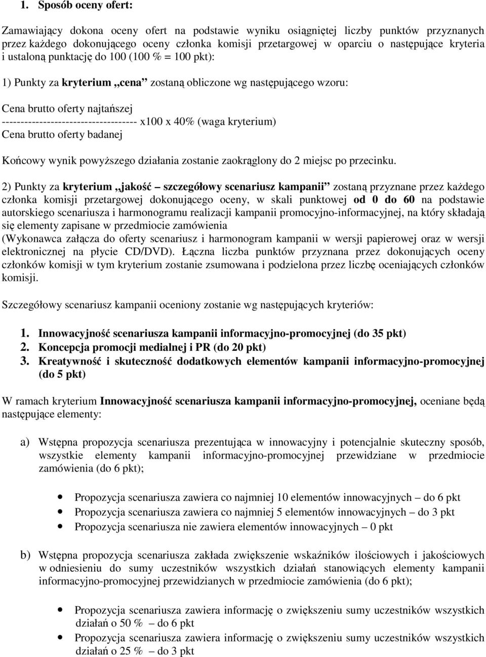 40% (waga kryterium) Cena brutto oferty badanej Końcowy wynik powyŝszego działania zostanie zaokrąglony do 2 miejsc po przecinku.