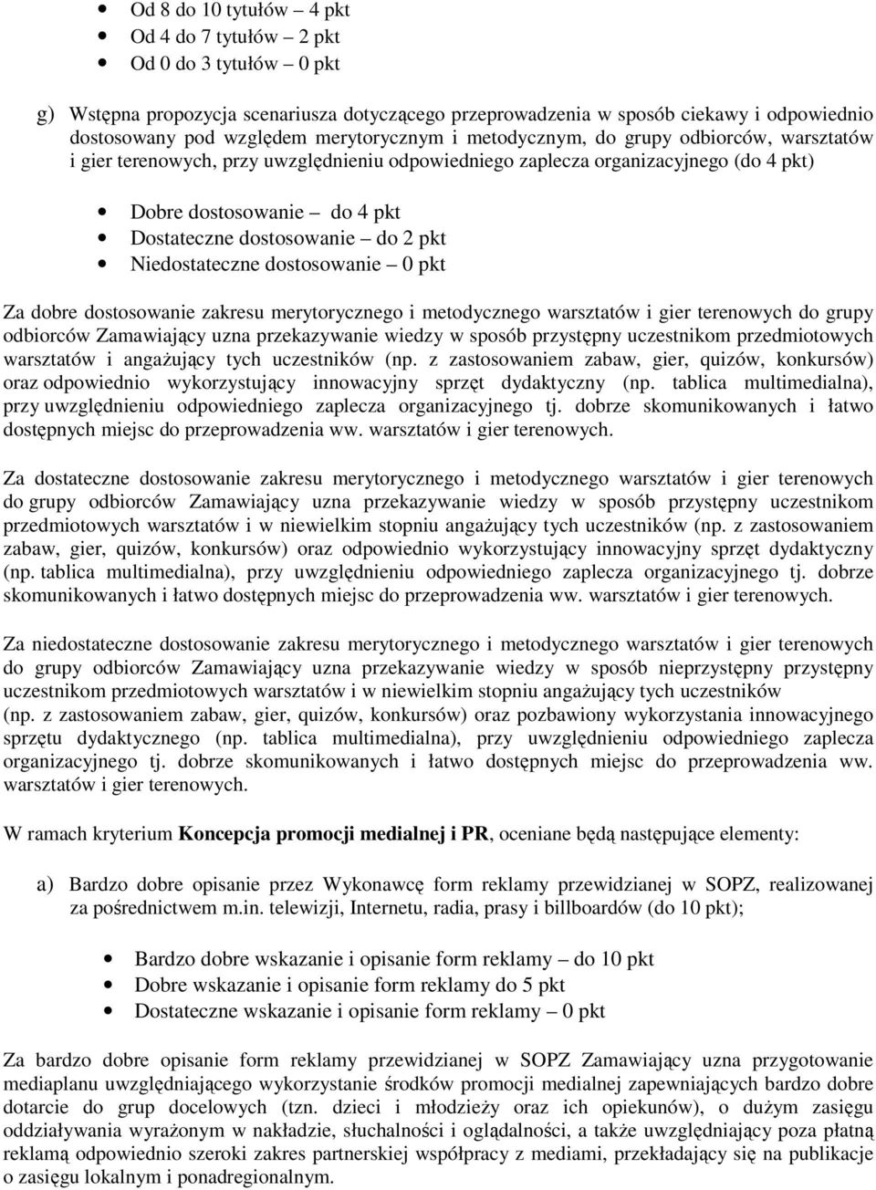 dostosowanie do 2 pkt Niedostateczne dostosowanie 0 pkt Za dobre dostosowanie zakresu merytorycznego i metodycznego warsztatów i gier terenowych do grupy odbiorców Zamawiający uzna przekazywanie