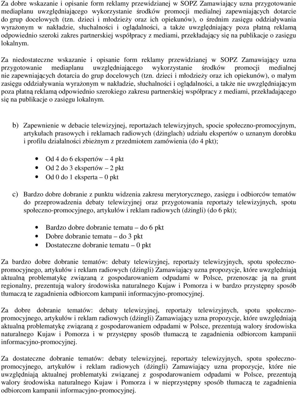 dzieci i młodzieŝy oraz ich opiekunów), o średnim zasięgu oddziaływania wyraŝonym w nakładzie, słuchalności i oglądalności, a takŝe uwzględniający poza płatną reklamą odpowiednio szeroki zakres