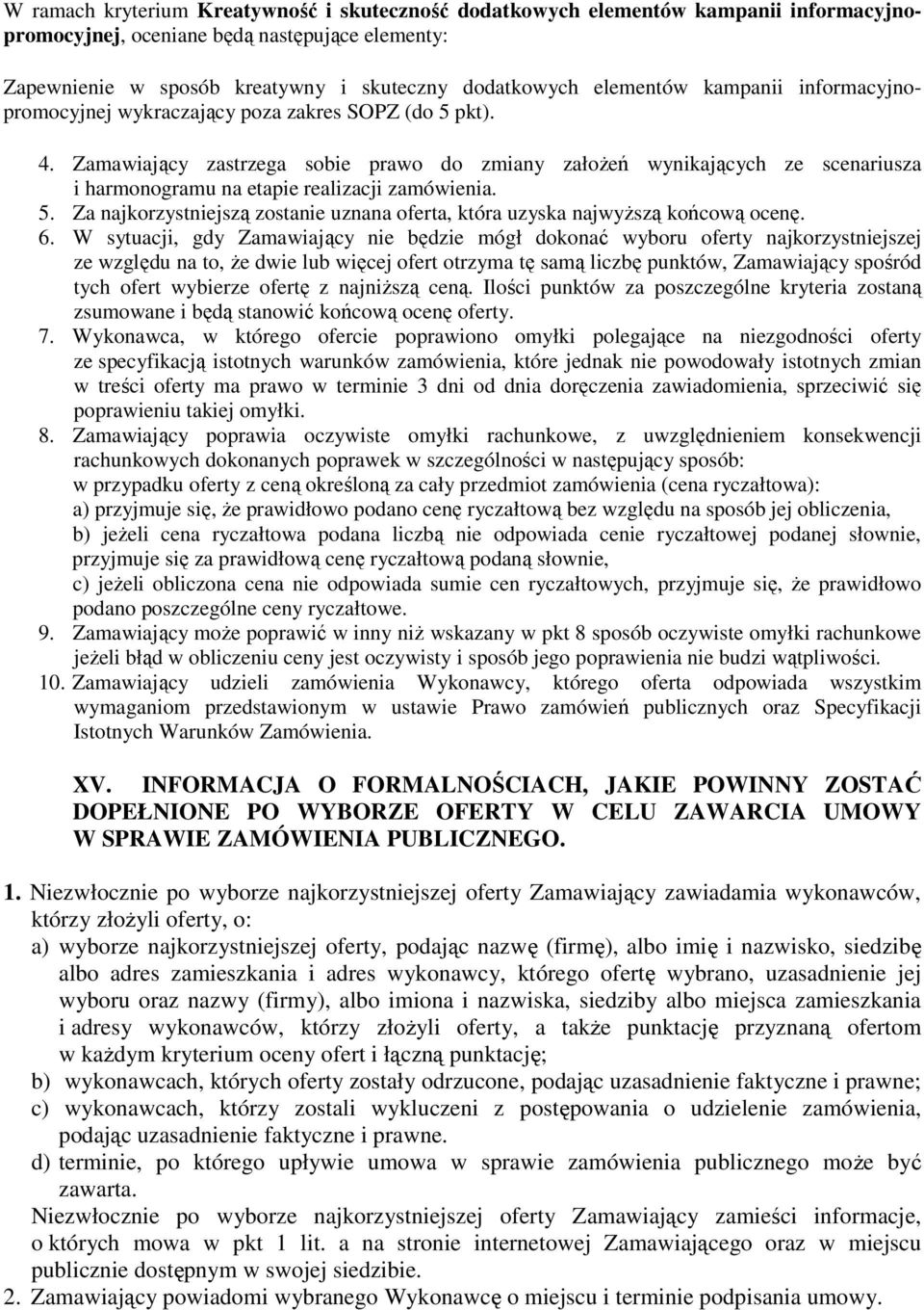 Zamawiający zastrzega sobie prawo do zmiany załoŝeń wynikających ze scenariusza i harmonogramu na etapie realizacji zamówienia. 5.