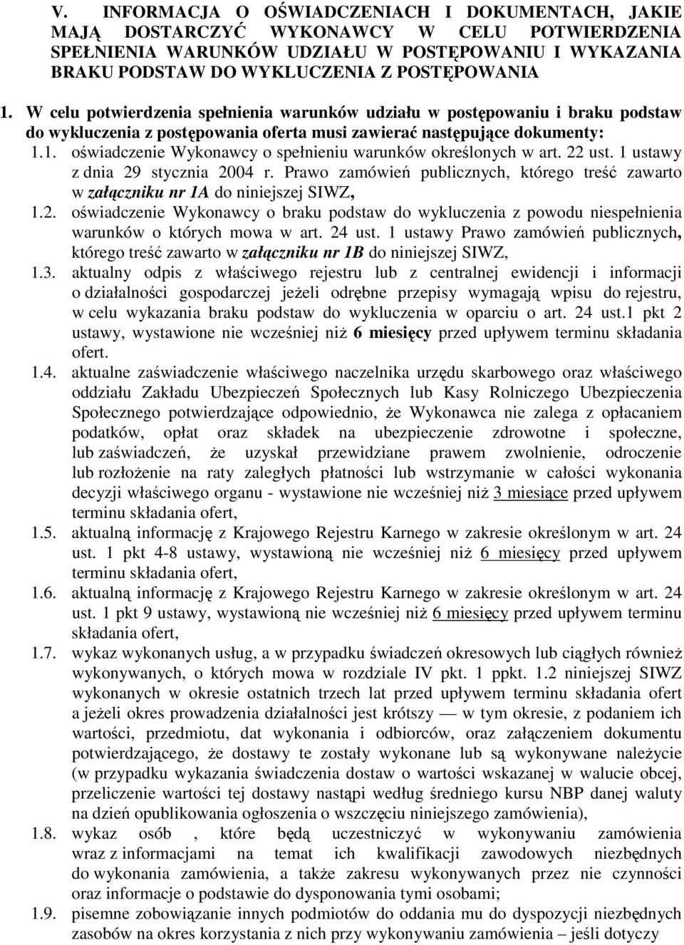 1. oświadczenie Wykonawcy o spełnieniu warunków określonych w art. 22 ust. 1 ustawy z dnia 29 stycznia 2004 r.