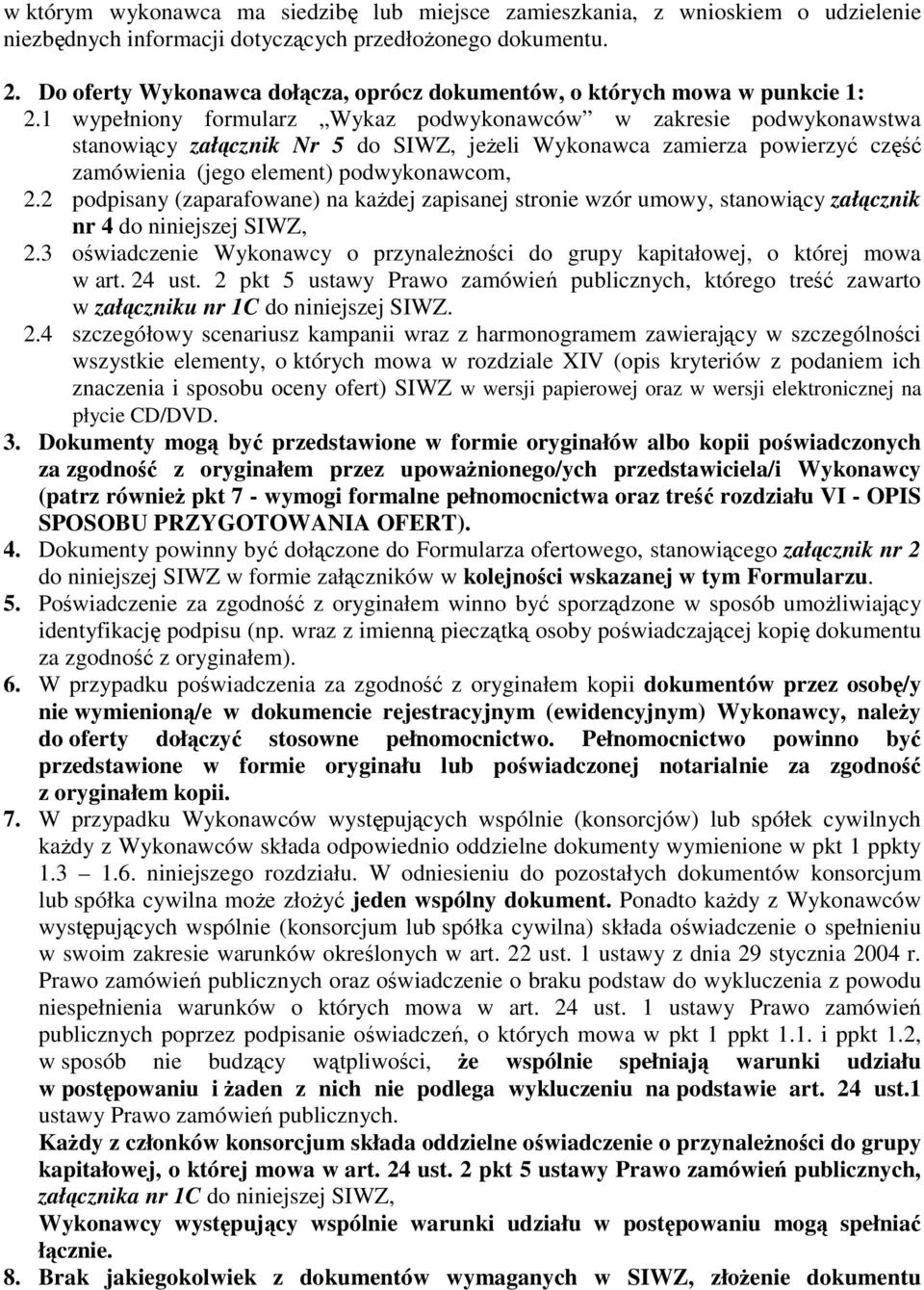 1 wypełniony formularz Wykaz podwykonawców w zakresie podwykonawstwa stanowiący załącznik Nr 5 do SIWZ, jeŝeli Wykonawca zamierza powierzyć część zamówienia (jego element) podwykonawcom, 2.