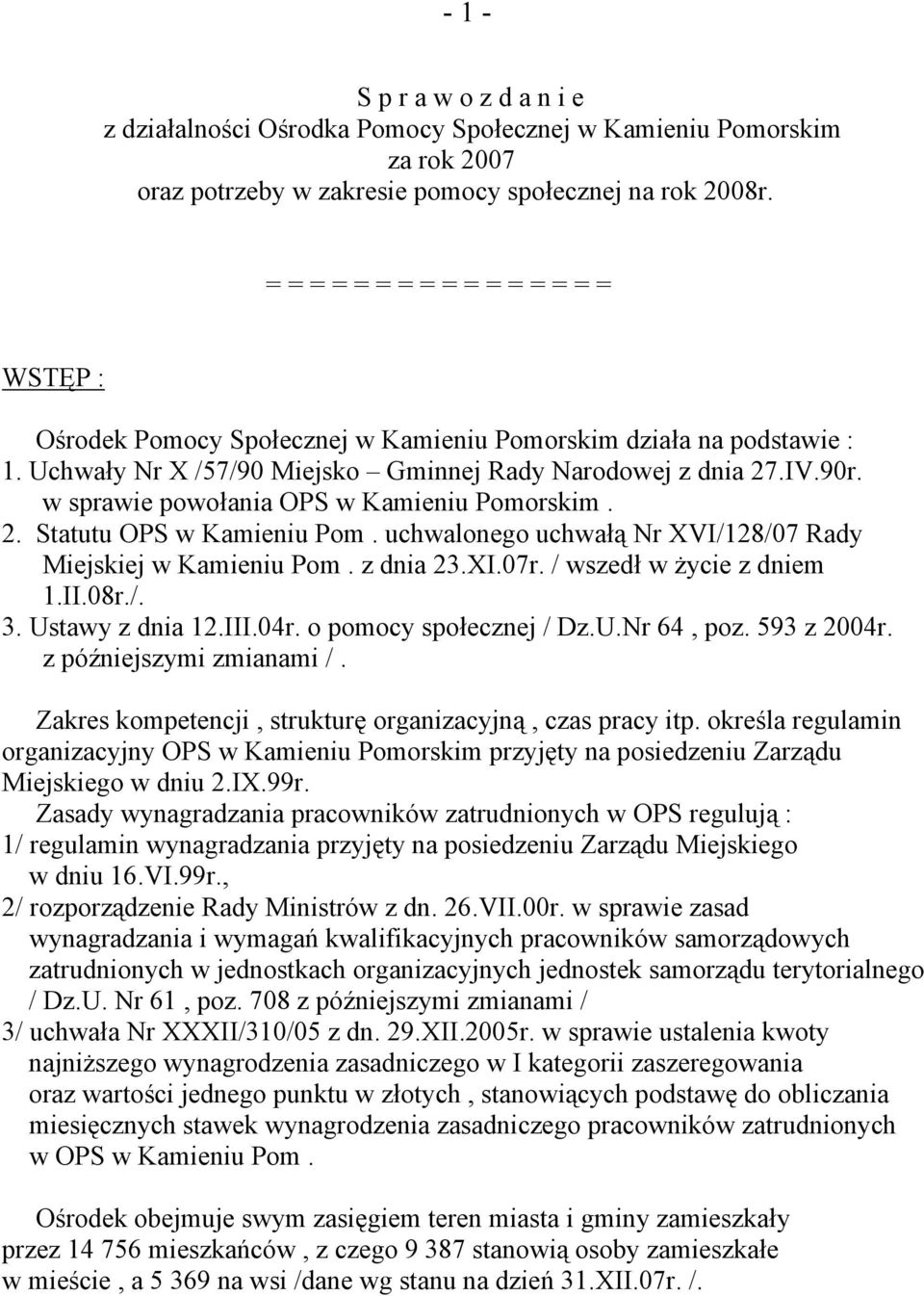 w sprawie powołania OPS w Kamieniu Pomorskim. 2. Statutu OPS w Kamieniu Pom. uchwalonego uchwałą Nr XVI/128/07 Rady Miejskiej w Kamieniu Pom. z dnia 23.XI.07r. / wszedł w życie z dniem 1.II.08r./. 3.