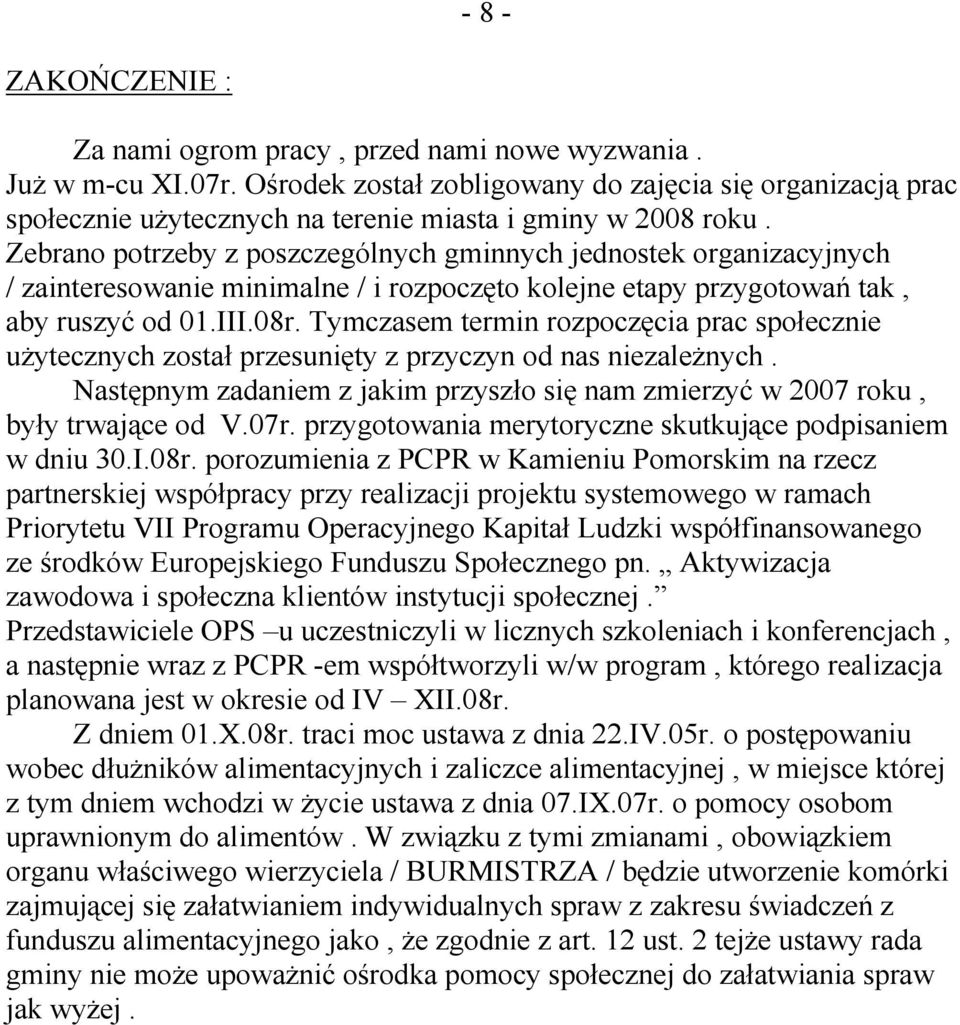 Zebrano potrzeby z poszczególnych gminnych jednostek organizacyjnych / zainteresowanie minimalne / i rozpoczęto kolejne etapy przygotowań tak, aby ruszyć od 01.III.08r.