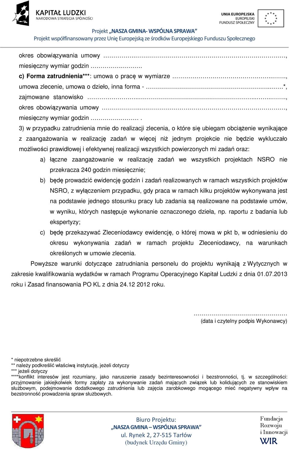 3) w przypadku zatrudnienia mnie do realizacji zlecenia, o które się ubiegam obciążenie wynikające z zaangażowania w realizację zadań w więcej niż jednym projekcie nie będzie wykluczało możliwości